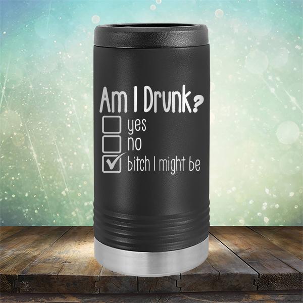 Am I Drunk Yes, No, Bitch I Might Be - Laser Etched Tumbler Mug