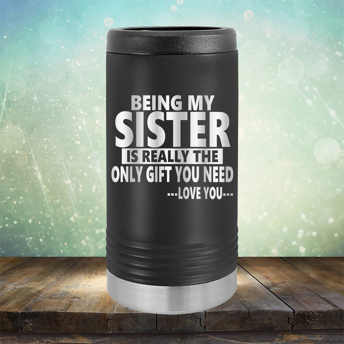 Being My Sister is Really The Only Gift You Need...Love You... - Laser Etched Tumbler Mug