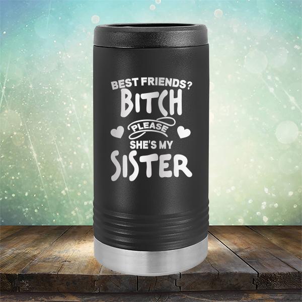 Best Friends? Bitch Please She&#39;s My Sister - Laser Etched Tumbler Mug