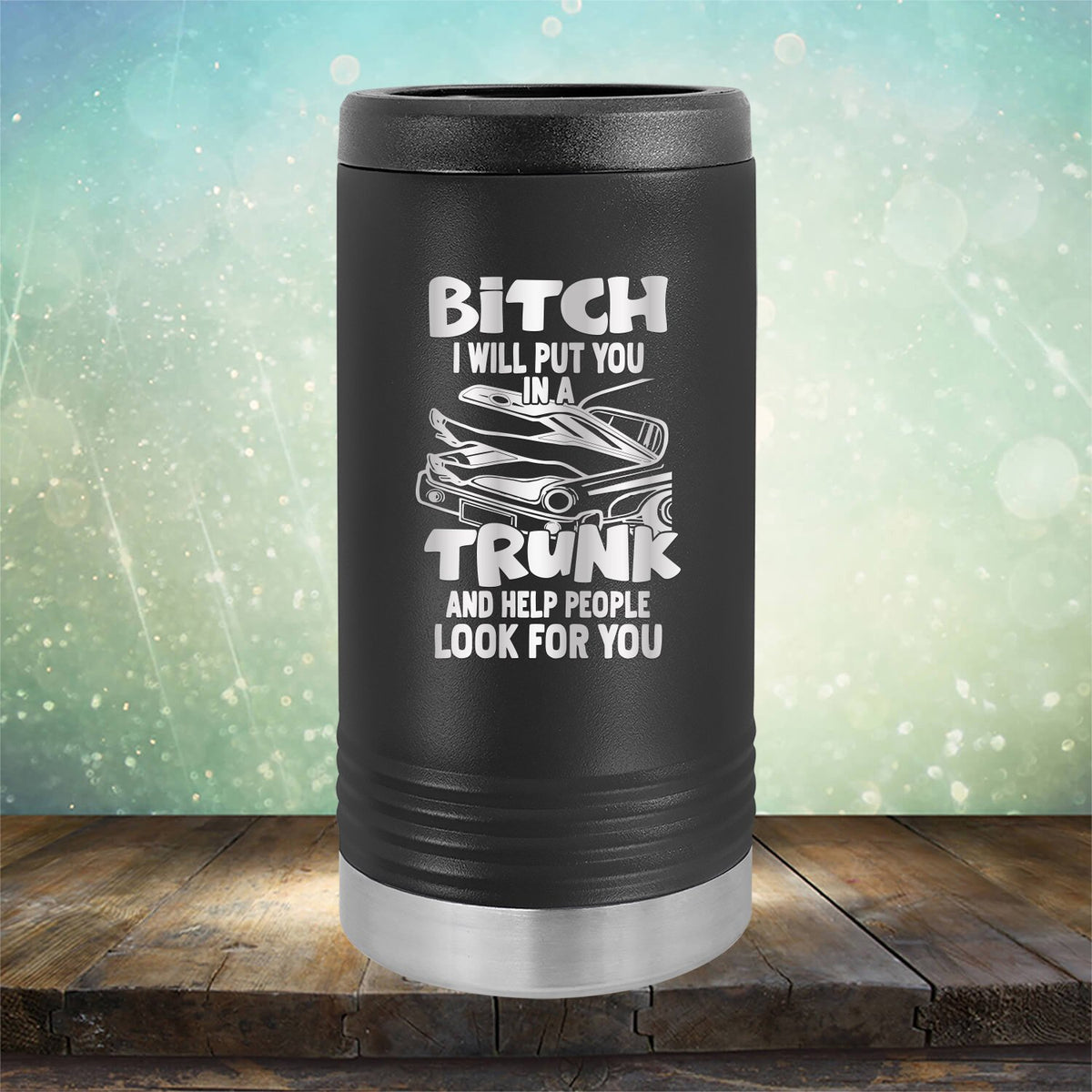 Bitch I Will Put You in A Trunk and Help People Look For You - Laser Etched Tumbler Mug