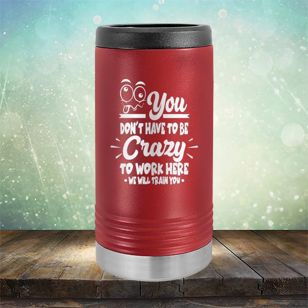 You Don't Have To Be Crazy To Work Here We Will Train You - Laser Etched Tumbler Mug