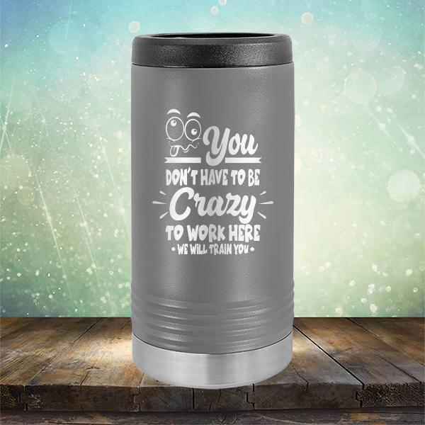 You Don't Have To Be Crazy To Work Here We Will Train You - Laser Etched Tumbler Mug