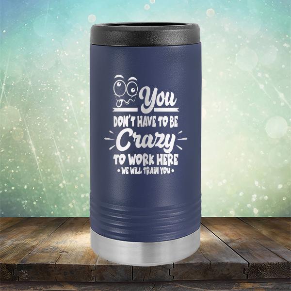 You Don't Have To Be Crazy To Work Here We Will Train You - Laser Etched Tumbler Mug