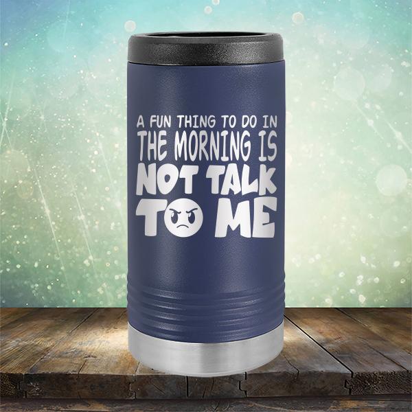 A Fun Thing To Do In The Morning Is Not Talk To Me - Laser Etched Tumbler Mug