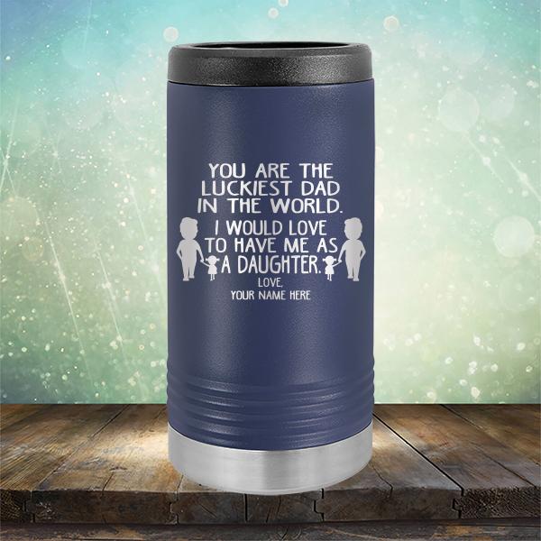 You Are The Luckiest Dad in The World. I Would Love to Have Me As A Daughter - Laser Etched Tumbler Mug