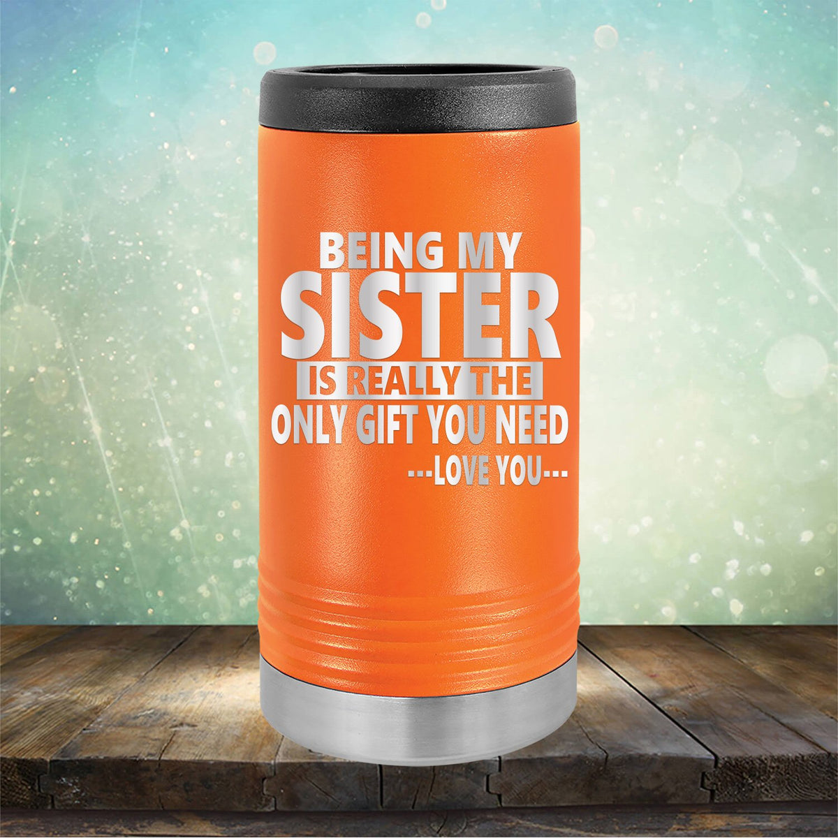 Being My Sister is Really The Only Gift You Need...Love You... - Laser Etched Tumbler Mug