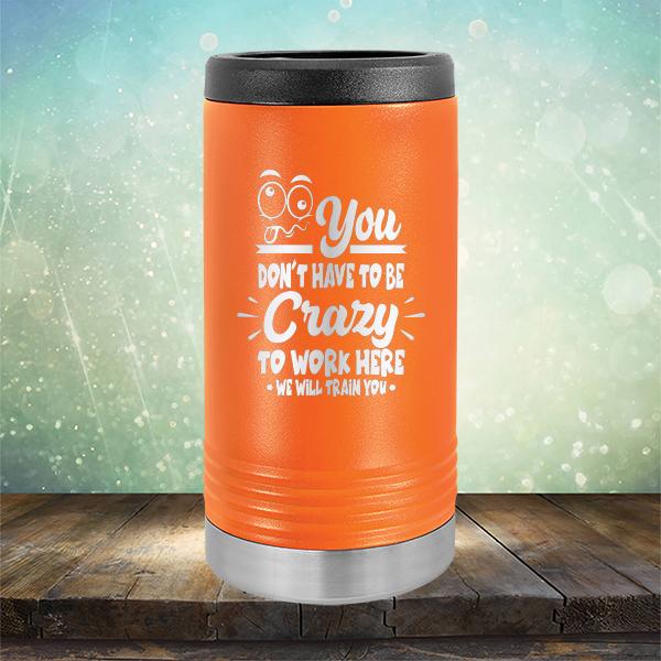 You Don't Have To Be Crazy To Work Here We Will Train You - Laser Etched Tumbler Mug