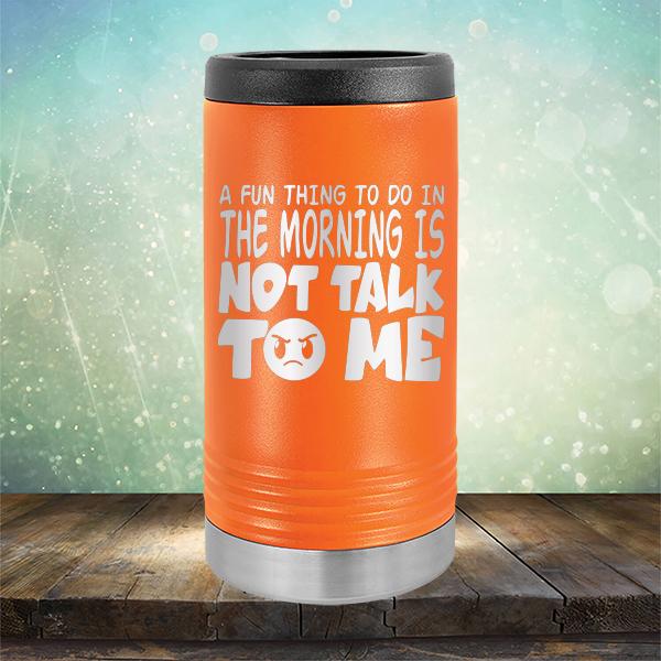 A Fun Thing To Do In The Morning Is Not Talk To Me - Laser Etched Tumbler Mug