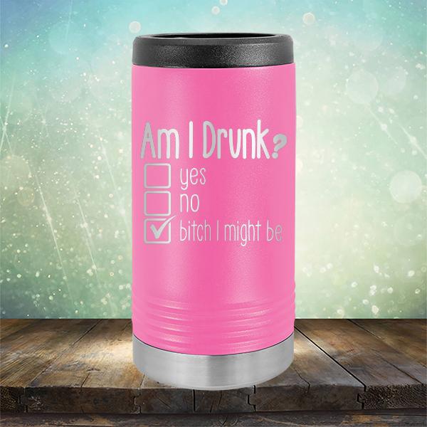 Am I Drunk Yes, No, Bitch I Might Be - Laser Etched Tumbler Mug