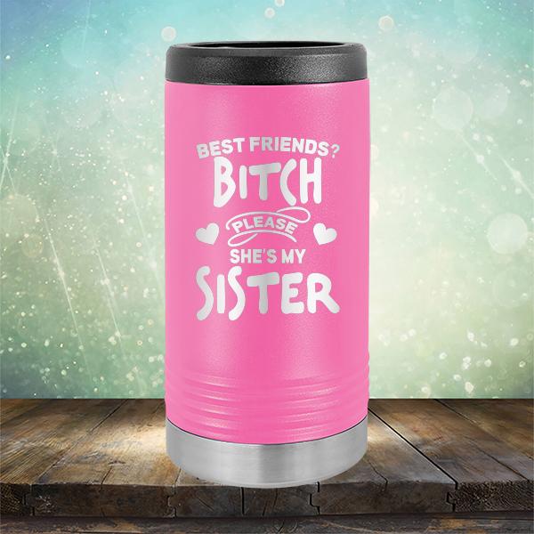 Best Friends? Bitch Please She&#39;s My Sister - Laser Etched Tumbler Mug