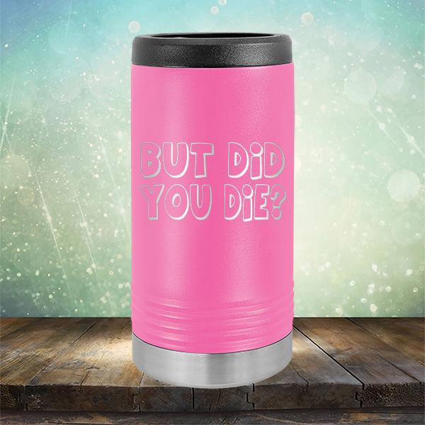 But Did You Die? - Laser Etched Tumbler Mug