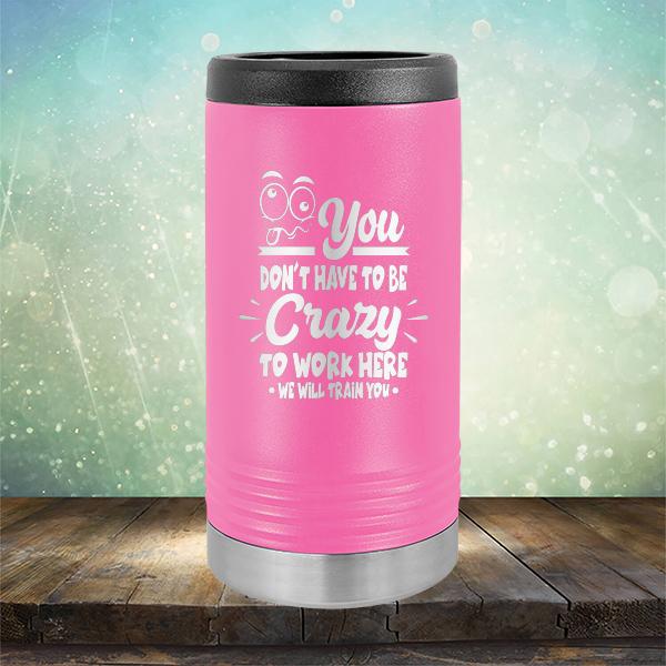 You Don't Have To Be Crazy To Work Here We Will Train You - Laser Etched Tumbler Mug
