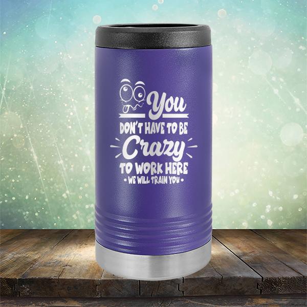 You Don't Have To Be Crazy To Work Here We Will Train You - Laser Etched Tumbler Mug