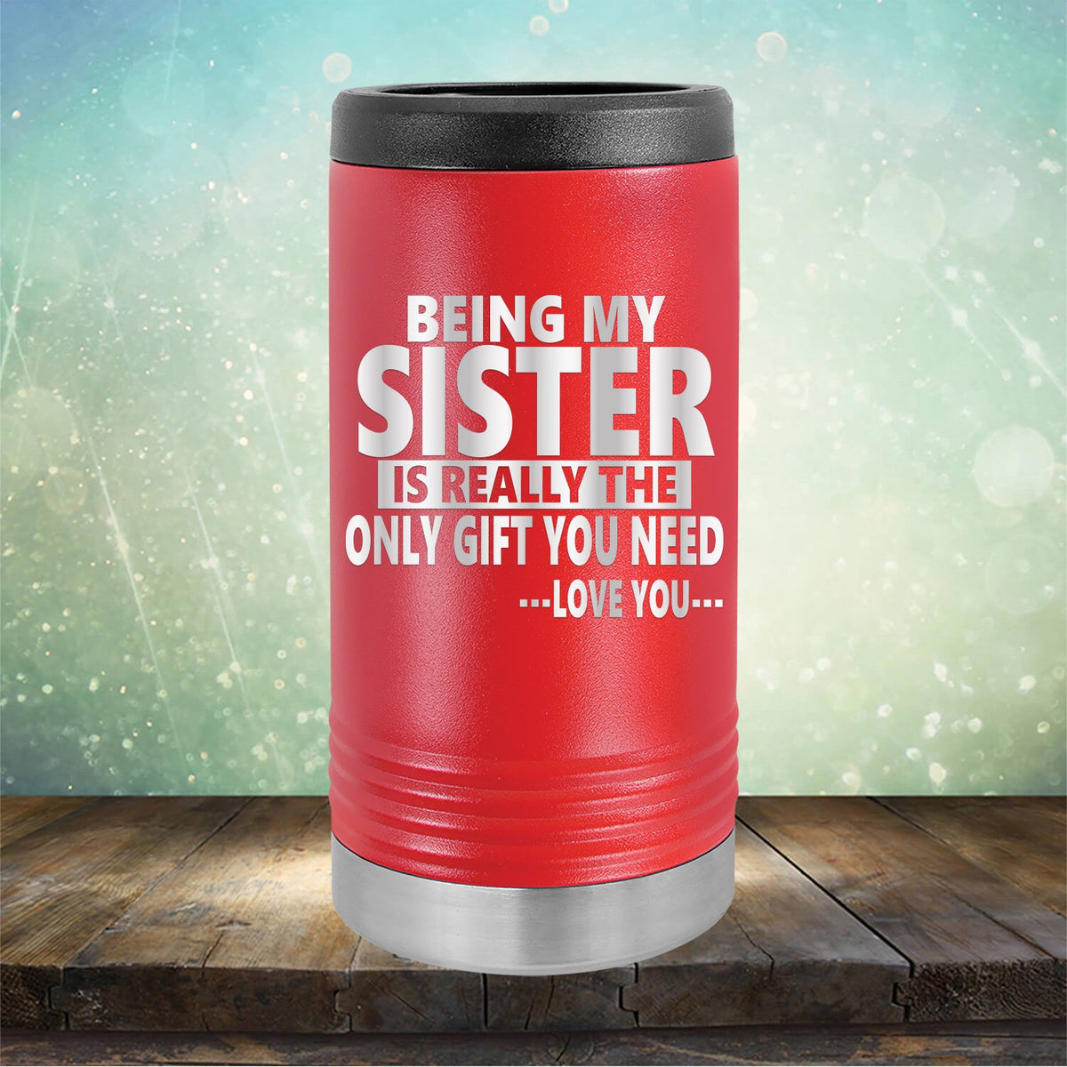Being My Sister is Really The Only Gift You Need...Love You... - Laser Etched Tumbler Mug
