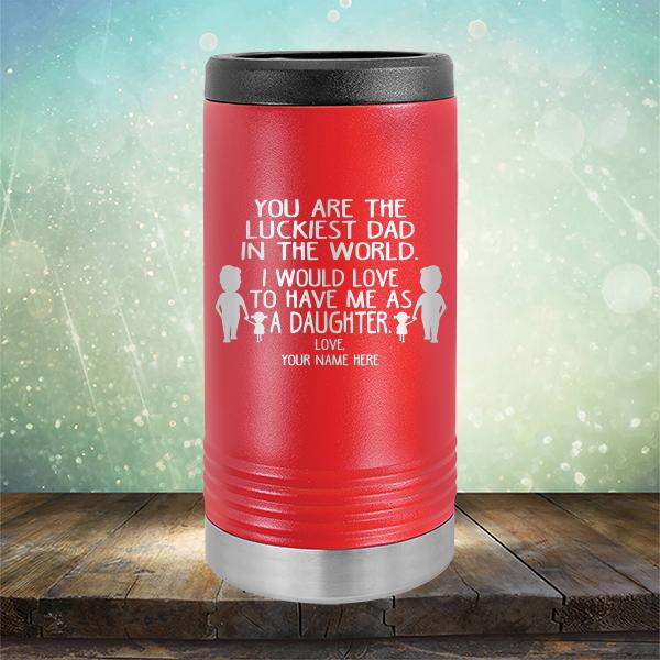 You Are The Luckiest Dad in The World. I Would Love to Have Me As A Daughter - Laser Etched Tumbler Mug