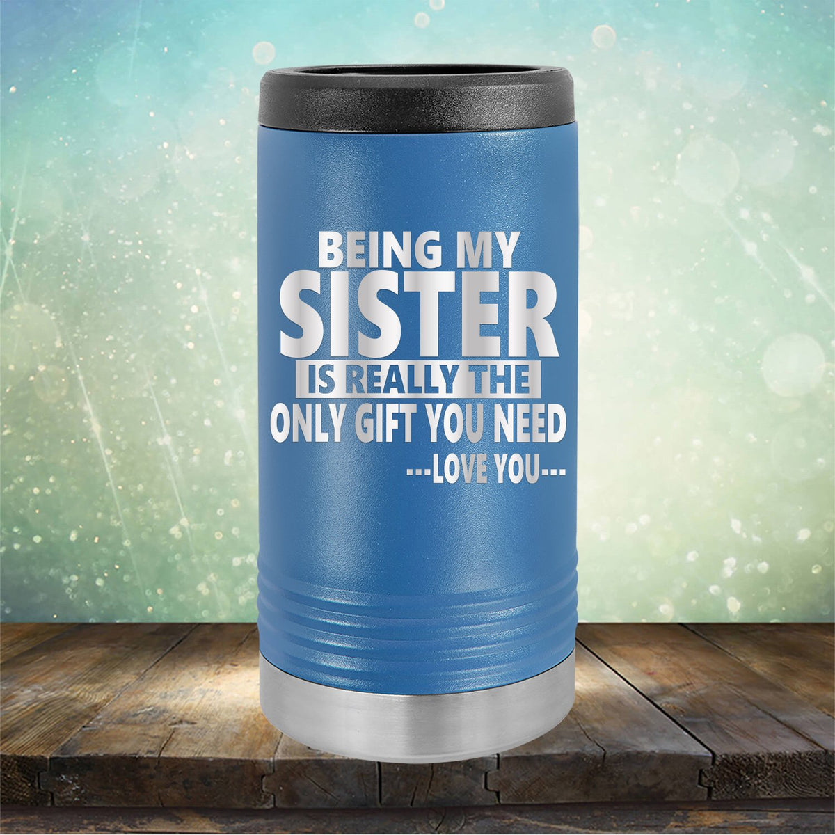 Being My Sister is Really The Only Gift You Need...Love You... - Laser Etched Tumbler Mug