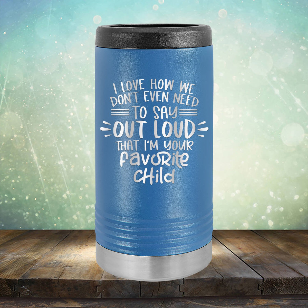 I Love How We Don&#39;t Even Need To Say Out Loud That I&#39;m Your Favorite Child - Laser Etched Tumbler Mug