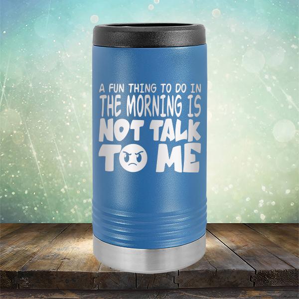 A Fun Thing To Do In The Morning Is Not Talk To Me - Laser Etched Tumbler Mug