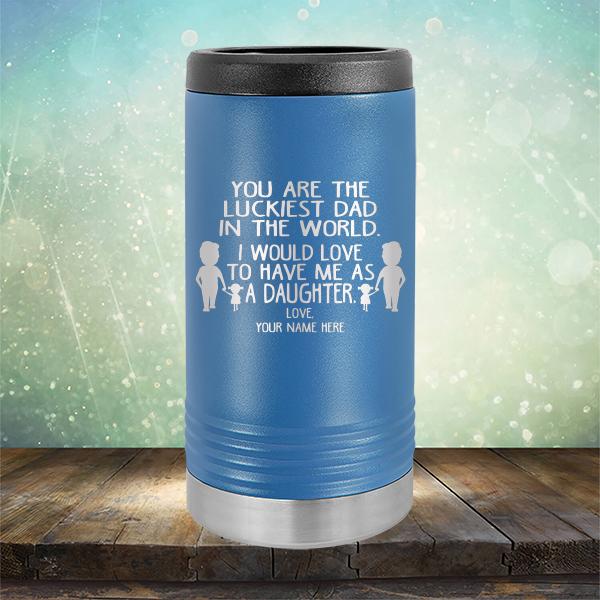 You Are The Luckiest Dad in The World. I Would Love to Have Me As A Daughter - Laser Etched Tumbler Mug