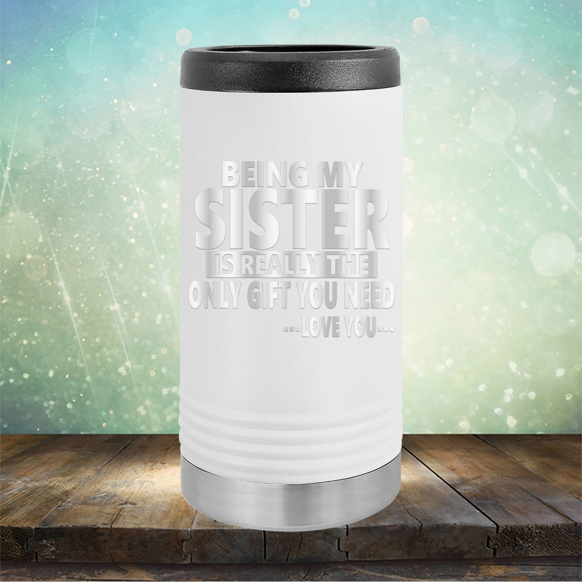 Being My Sister is Really The Only Gift You Need...Love You... - Laser Etched Tumbler Mug