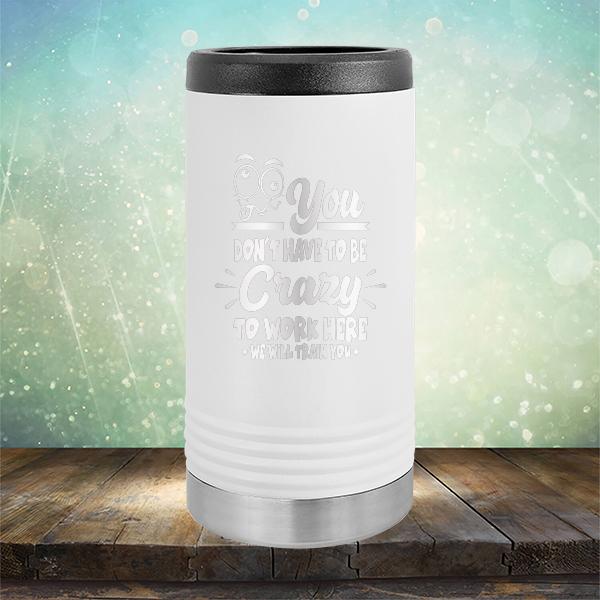 You Don't Have To Be Crazy To Work Here We Will Train You - Laser Etched Tumbler Mug