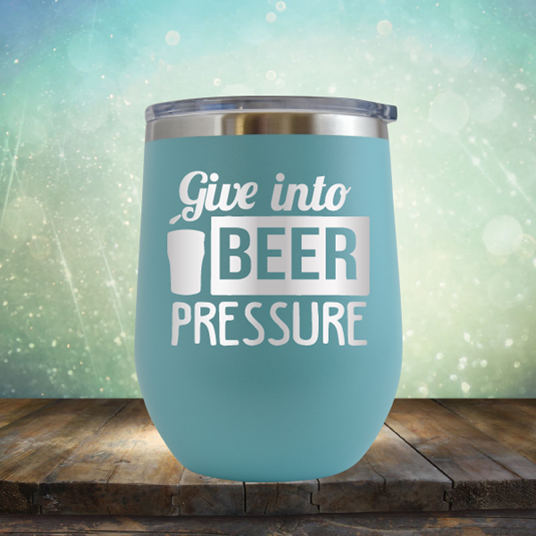 Give into Beer Pressure - Stemless Wine Cup
