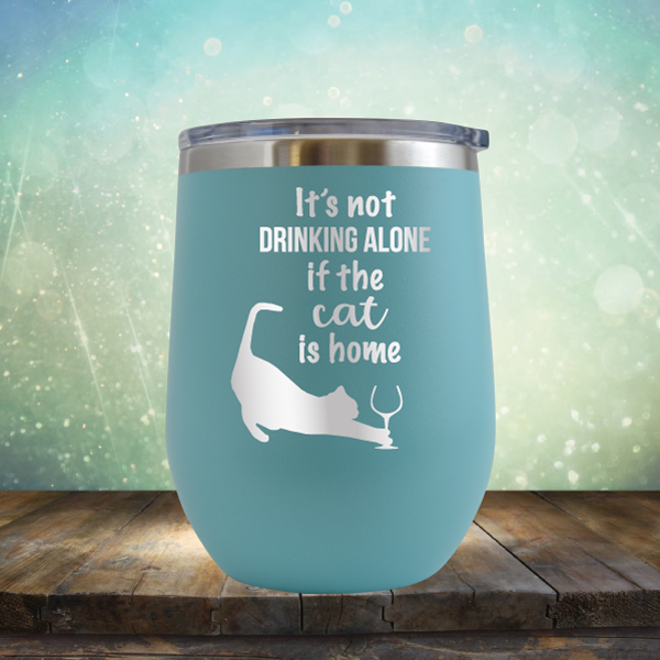 It&#39;s Not Drinking Alone If The Cat is Home - Stemless Wine Cup