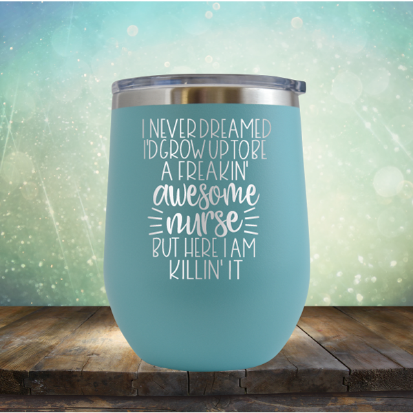 I Never Dreamed I&#39;d Grow Up to be A Freakin&#39; Awesome Nurse But Here I am Killin&#39; It - Stemless Wine Cup