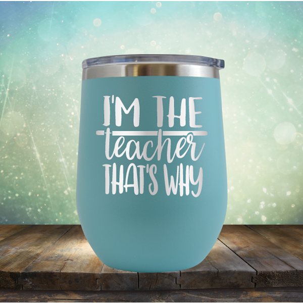 I&#39;m The Teacher That&#39;s Why - Stemless Wine Cup