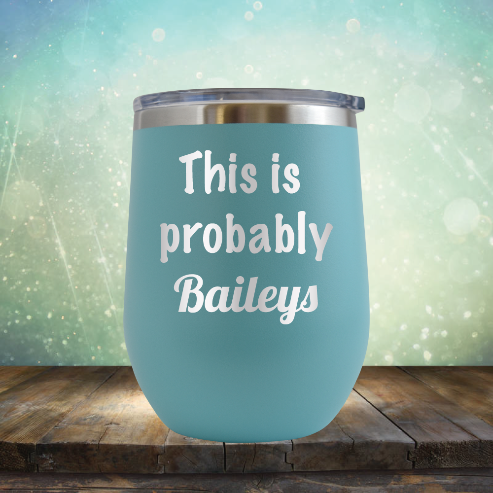 This is Probably Baileys - Stemless Wine Cup
