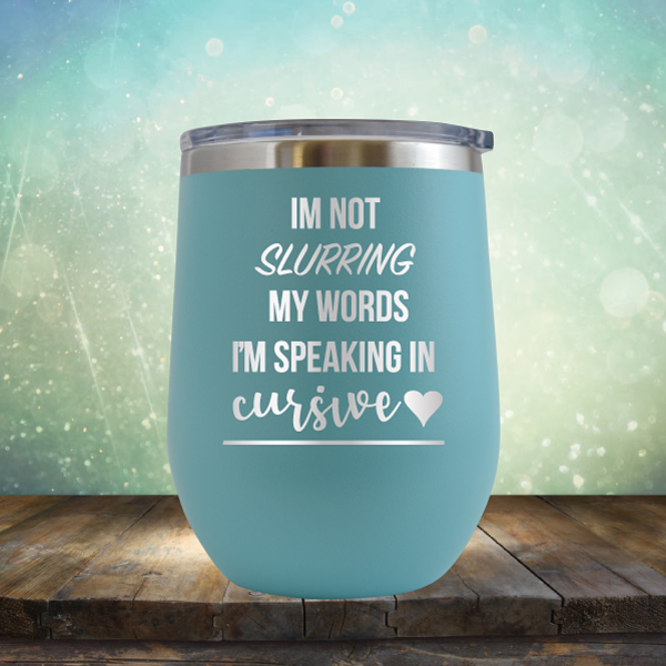 I&#39;m not Slurring my Words I&#39;m Speaking in Cursive - Stemless Wine Cup