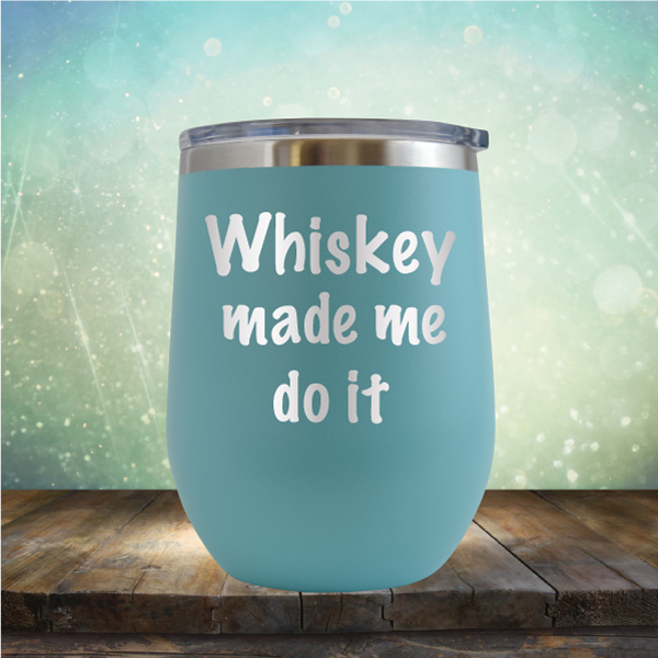 Whiskey Made Me Do It - Stemless Wine Cup