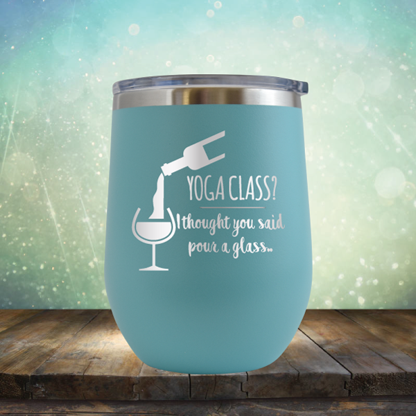 Yoga Class? I thought You Said Pour A Glass - Stemless Wine Cup