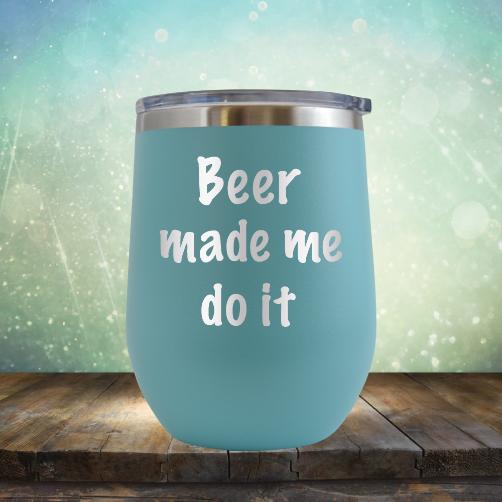 Beer Made Me Do It - Stemless Wine Cup