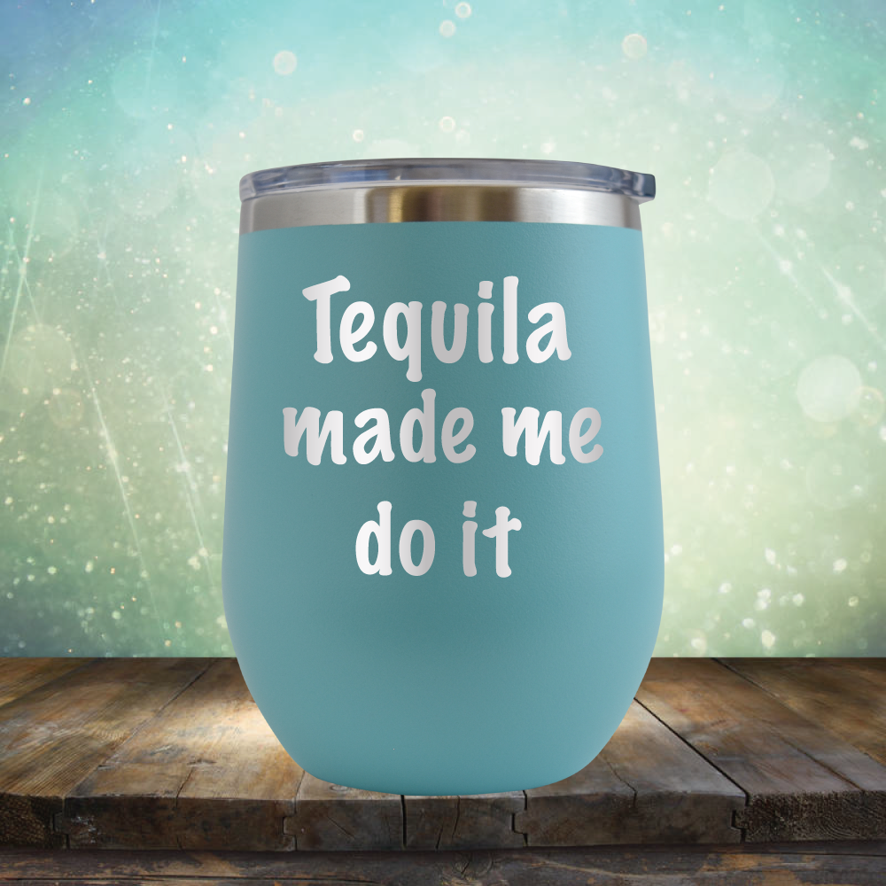 Tequila Made Me Do It - Stemless Wine Cup