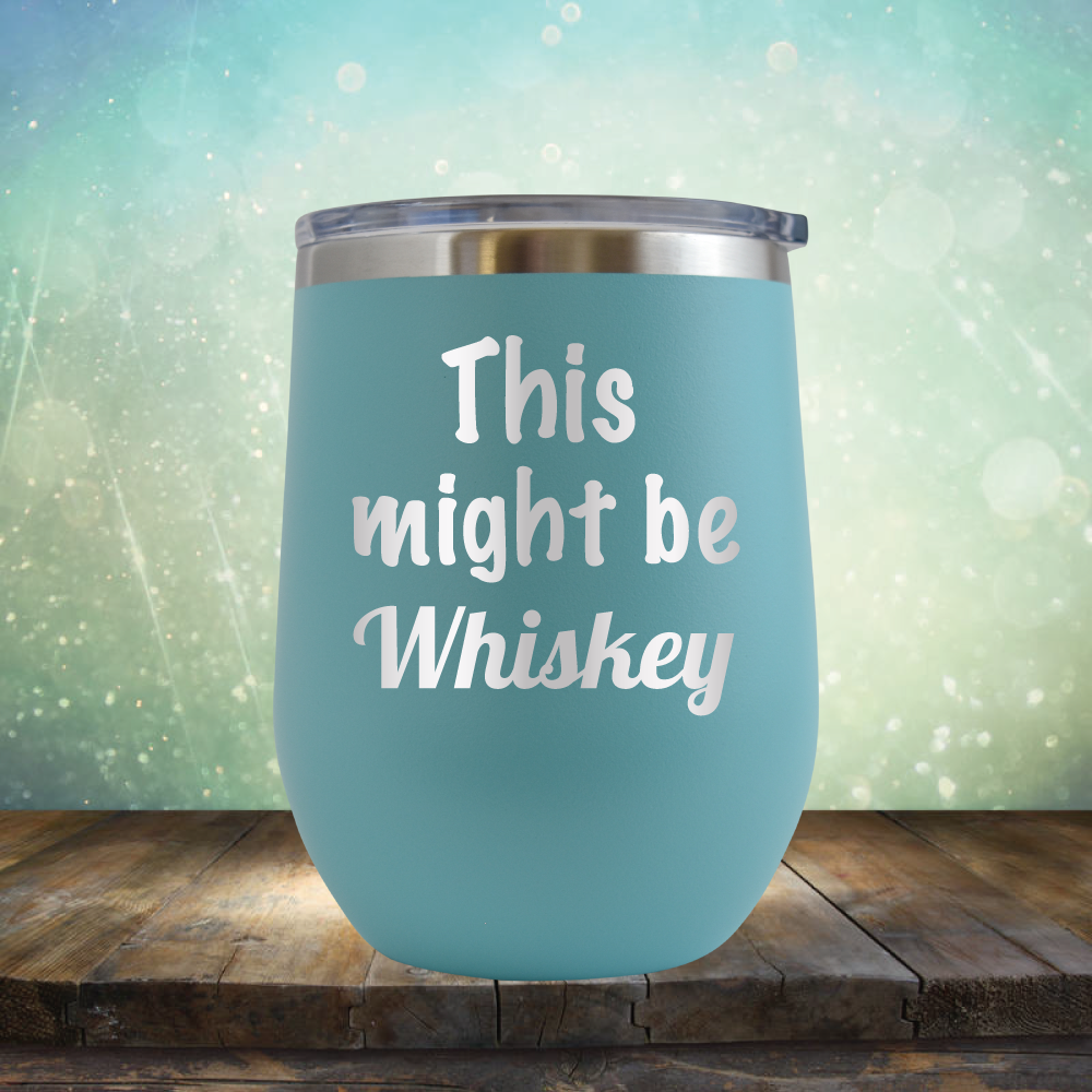 This Might Be Whiskey - Stemless Wine Cup