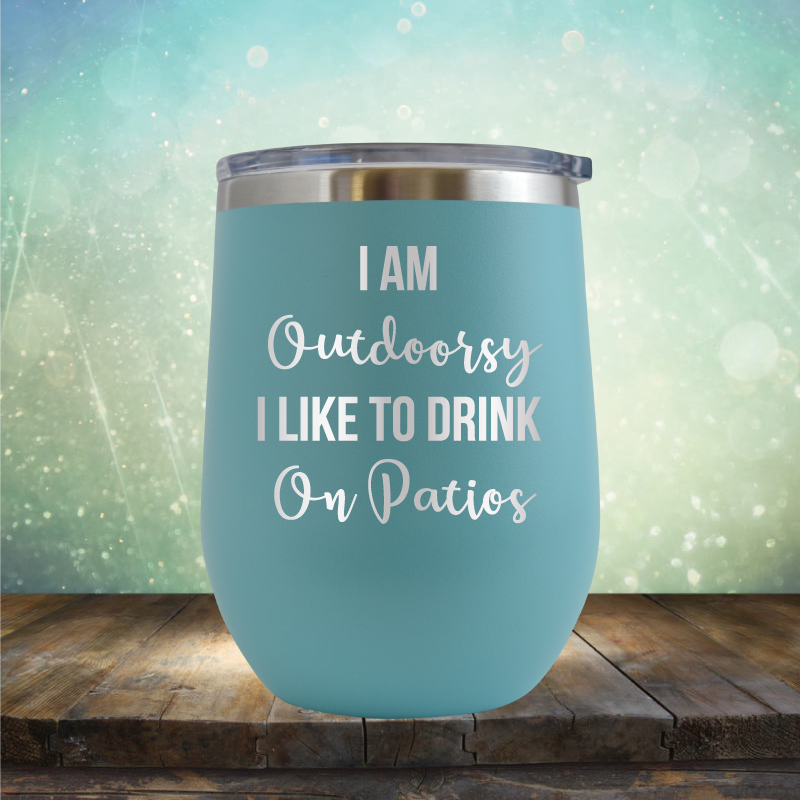 I am Outdoorsy, I Like to Drink on Patios - Stemless Wine Cup