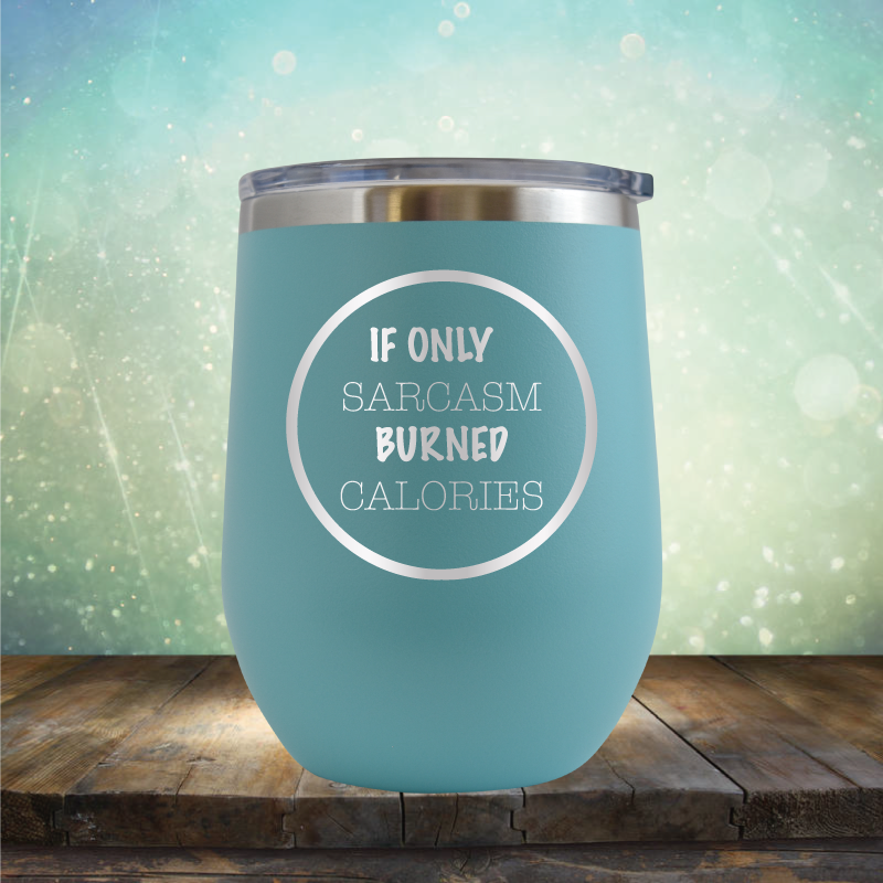 If Only Sarcasm Burned Calories - Stemless Wine Cup