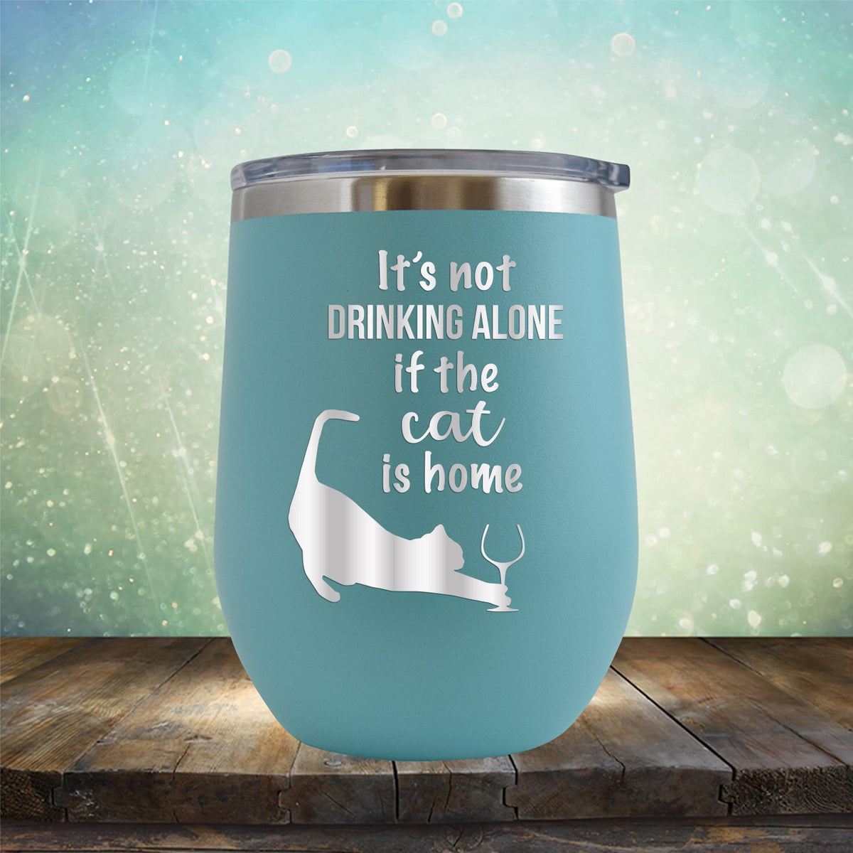 It&#39;s Not Drinking Alone If the Cat is Home - Stemless Wine Cup
