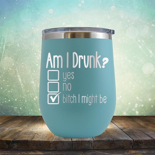 Am I Drunk Yes, No, Bitch I Might Be - Stemless Wine Cup