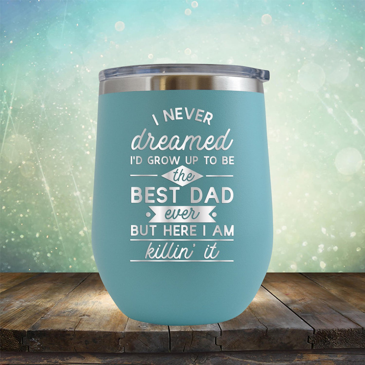 I Never Dreamed I&#39;d Grow up to Be the Best Dad Ever But Here I&#39;m Killin&#39; it - Stemless Wine Cup