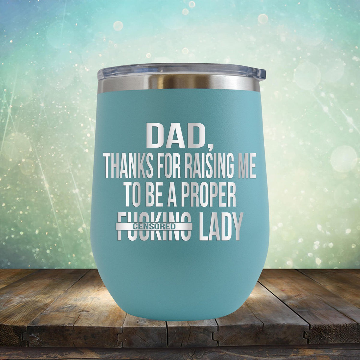 DAD Thanks For Raising Me To Be A Proper Fucking Lady - Stemless Wine Cup