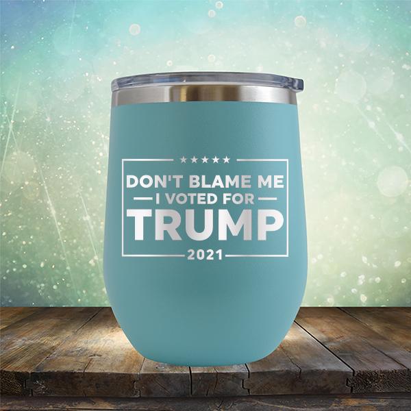 Don&#39;t Blame Me I Voted For Trump 2021 - Stemless Wine Cup