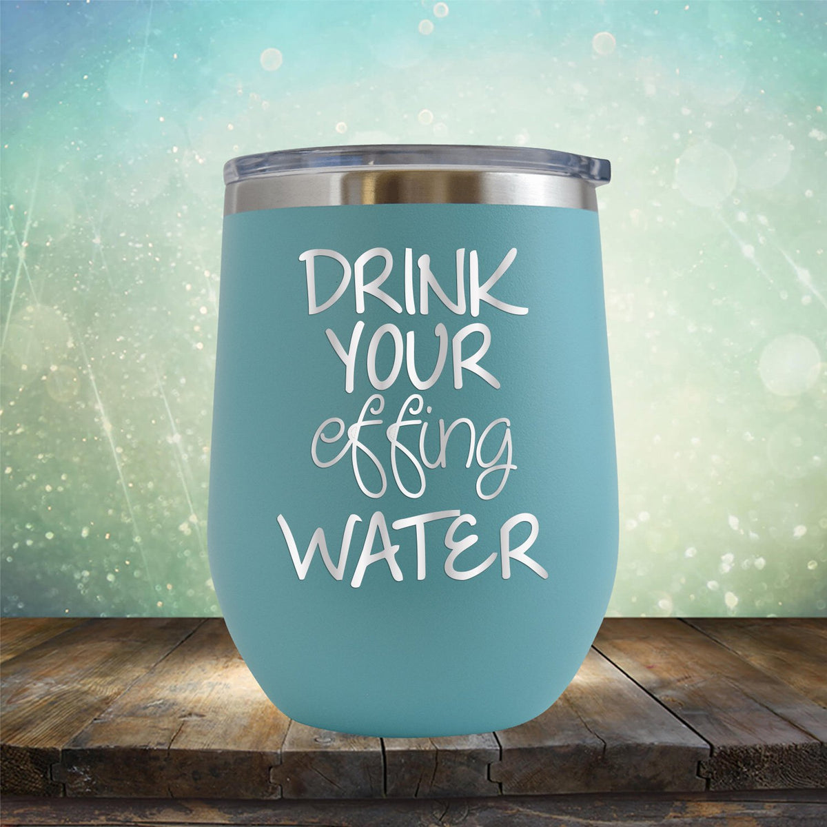 Drink Your Effing Water - Stemless Wine Cup