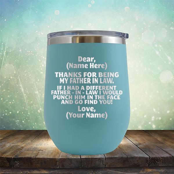 Thanks For Being My Father in Law. If I Had A Different Father-in-Law I Would Punch Him in the Face and Go Find You! - Stemless Wine Cup