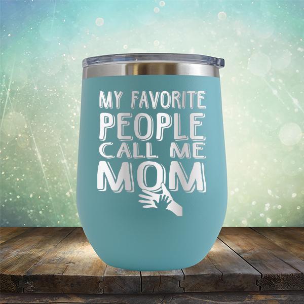 My Favorite People Call Me Mom - Stemless Wine Cup