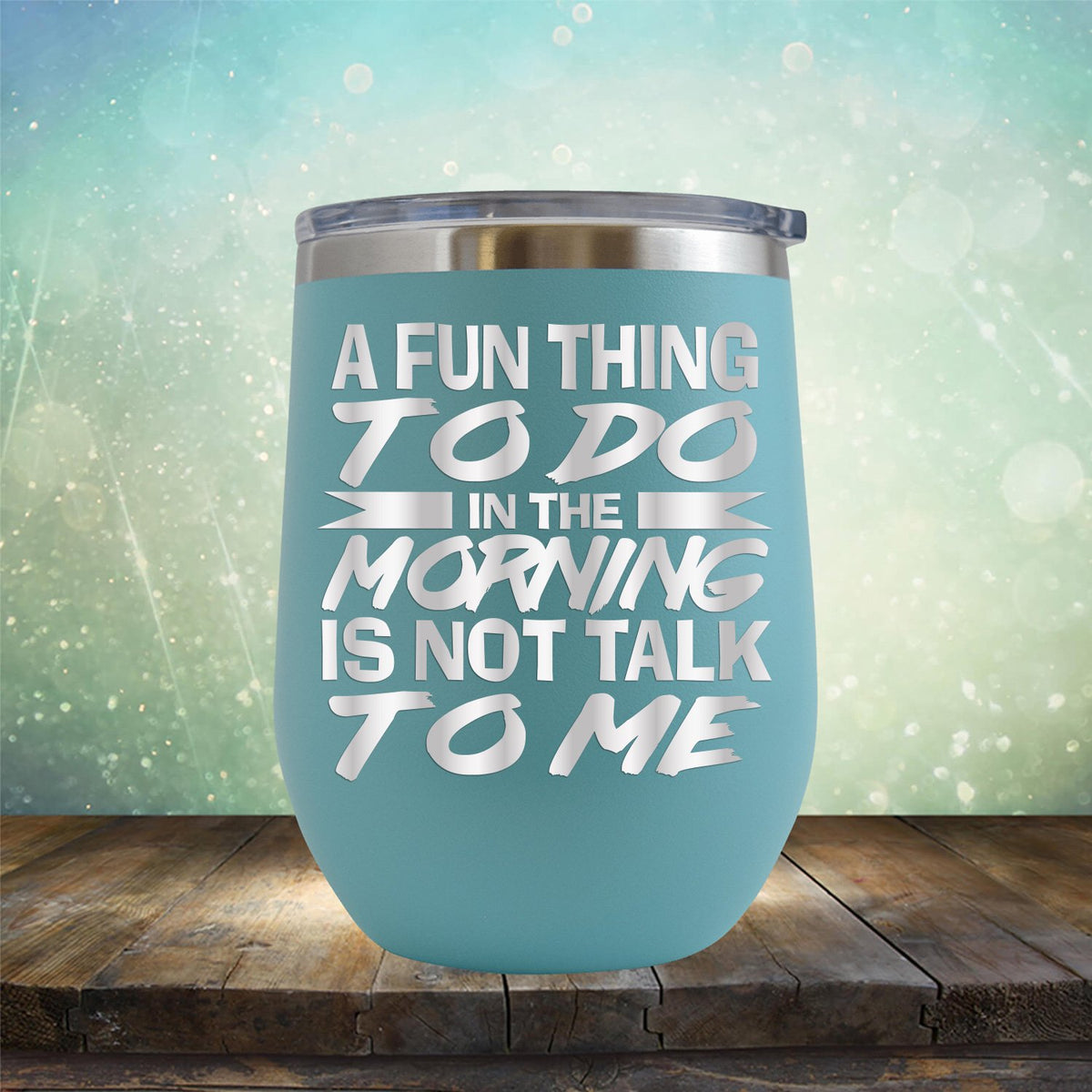 A Fun Thing To Do in The Morning is Not Talk To Me - Stemless Wine Cup