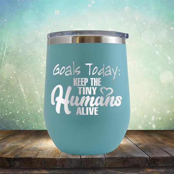 Goals Today: Keep The Tiny Humans Alive - Stemless Wine Cup