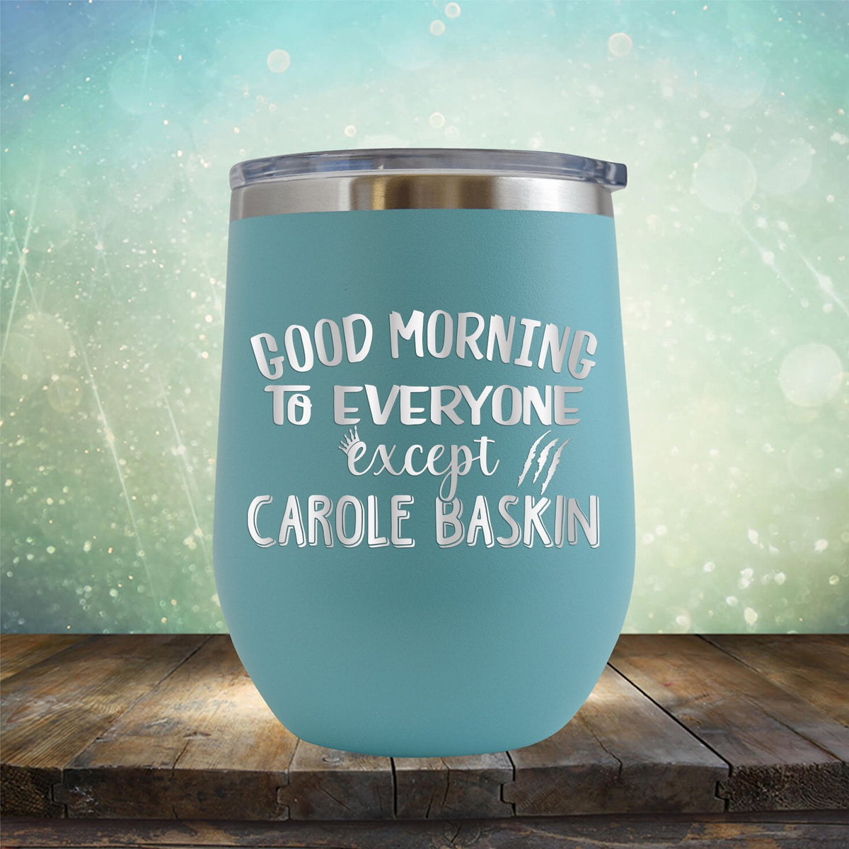 Good Morning to Everyone Except Carole Baskin - Stemless Wine Cup