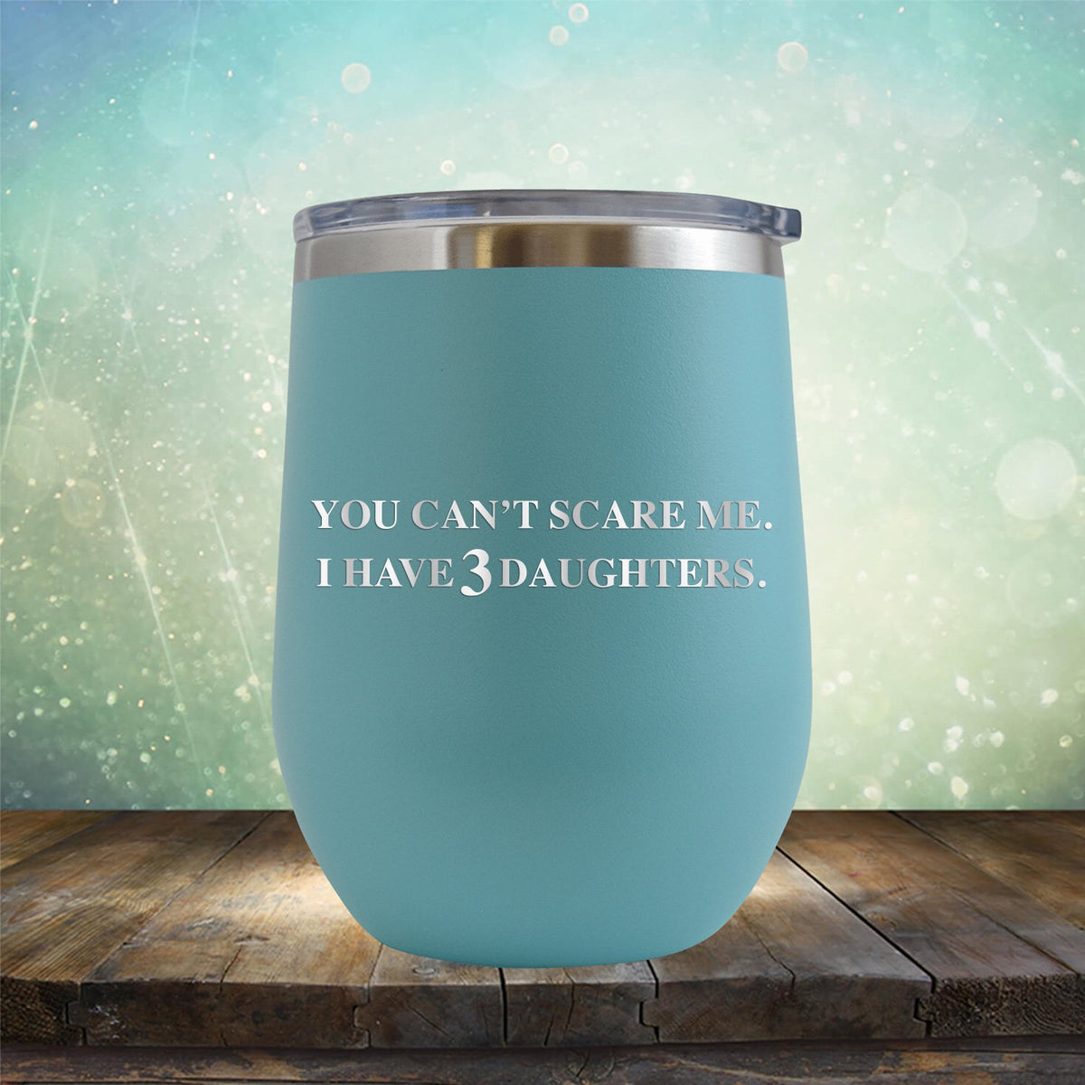 You Can&#39;t Scare Me I Have 3 Daughters - Stemless Wine Cup